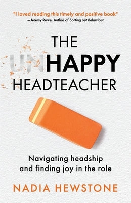 The Unhappy Headteacher: Navigating headship and finding joy in the role by Hewstone, Nadia