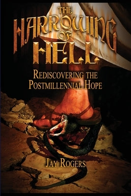 The Harrowing of Hell: Rediscovering the Postmillennial Hope by Rogers, Jay