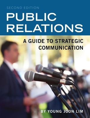 Public Relations: A Guide to Strategic Communication by Lim, Young Joon