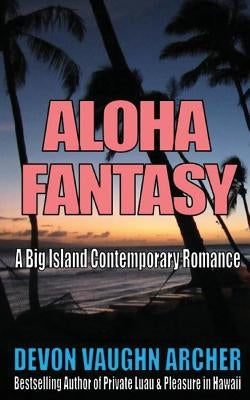Aloha Fantasy (A Big Island Contemporary Romance) by Archer, Devon Vaughn