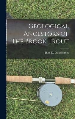 Geological Ancestors of The Brook Trout by Quackenbos, Jhon D.