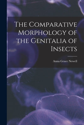 The Comparative Morphology of the Genitalia of Insects by Newell, Anna Grace 1876-