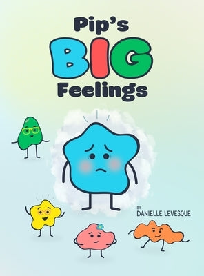 Pip's Big Feelings: A Social Emotional Learning Story to Help Kids Understand and Manage Their Emotions by Levesque, Danielle