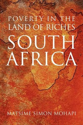 Poverty in the Land of Riches - South Africa by Mohapi, Matsime Simon