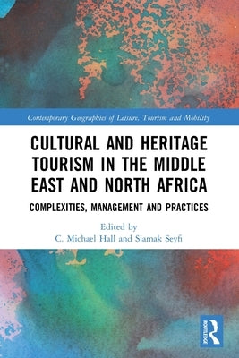 Cultural and Heritage Tourism in the Middle East and North Africa: Complexities, Management and Practices by Seyfi, Siamak
