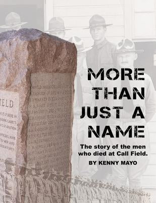 More Than Just A Name: The Story of the Men who Died at Call Field by Mayo, Kenny