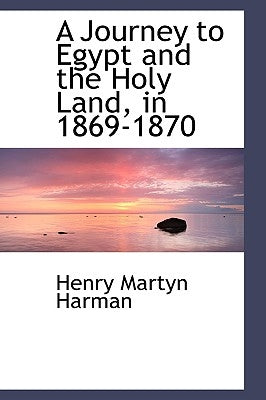 A Journey to Egypt and the Holy Land, in 1869-1870 by Harman, Henry Martyn