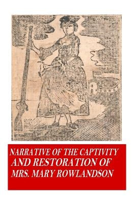 Narrative of the Captivity and Restoration of Mrs. Mary Rowlandson by Rowlandson, Mrs Mary