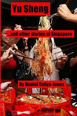Yu Sheng and Other Stories of Singapore by Emlyn-Jones, Daniel