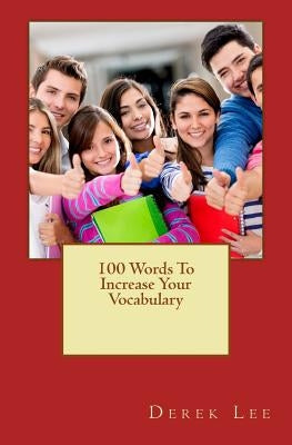 100 Words to Increase Your Vocabulary by Lee, Derek