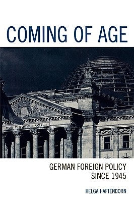 Coming of Age: German Foreign Policy since 1945 by Haftendorn, Helga