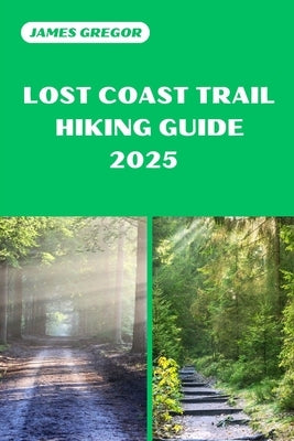 Lost Coast Trail Hiking Guide 2025: Discover the Best Trails and Scenic Routes by Gregor, James