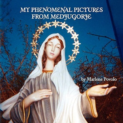 My Phenomenal Pictures From Medjugorje by Povolo, Marlene