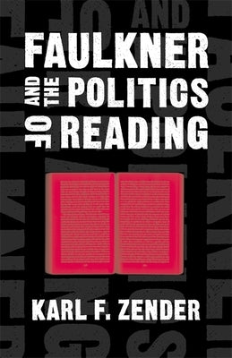 Faulkner and the Politics of Reading by Zender, Karl F.