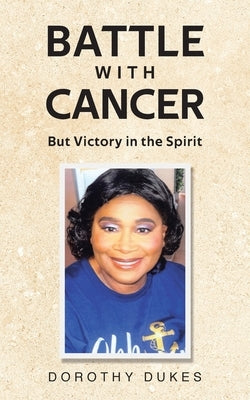Battle with Cancer But Victory in the Spirit by Dukes, Dorothy
