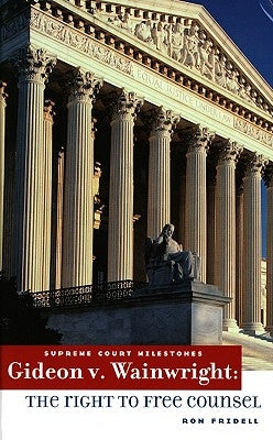 Gideon V. Wainwright: The Right to Free Counsel by Fridell, Ron