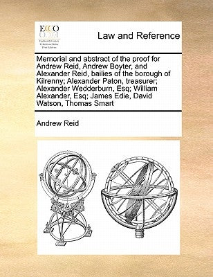 Memorial and Abstract of the Proof for Andrew Reid, Andrew Boyter, and Alexander Reid, Bailies of the Borough of Kilrenny; Alexander Paton, Treasurer; by Reid, Andrew