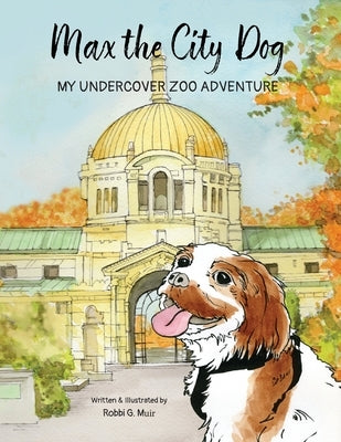 Max the City Dog: My Undercover Zoo Adventure by Muir, Robbi G.