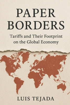 "Paper Borders": "Tariffs and Their Footprint on the Global Economy" by Tejada, Luis