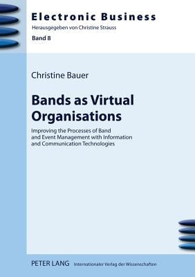 Bands as Virtual Organisations: Improving the Processes of Band and Event Management with Information and Communication Technologies by Strauß, Christine