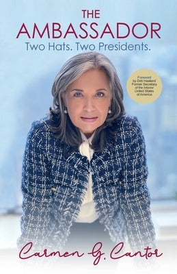 The Ambassador: Two Hats. Two Presidents. by Cantor, Carmen G.