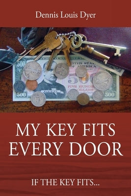 My Key Fits Every Door: If the Key Fits... by Dyer, Dennis Louis