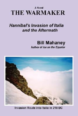 The Warmaker: Hannibal's Invasion of Italia and the Aftermath by Mahaney, Bill