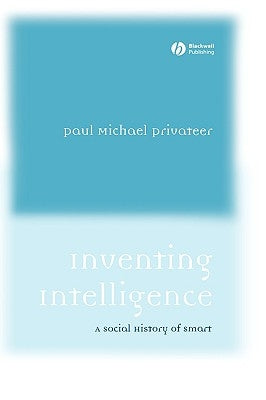Inventing Intelligence: A Social History of Smart by Privateer, Paul Michael