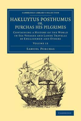 Hakluytus Posthumus Or, Purchas His Pilgrimes: Contayning a History of the World in Sea Voyages and Lande Travells by Englishmen and Others by Purchas, Samuel
