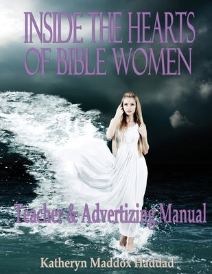Inside the Hearts of Bible Women: Teacher's & Advertising Manual by Haddad, Katheryn Maddox