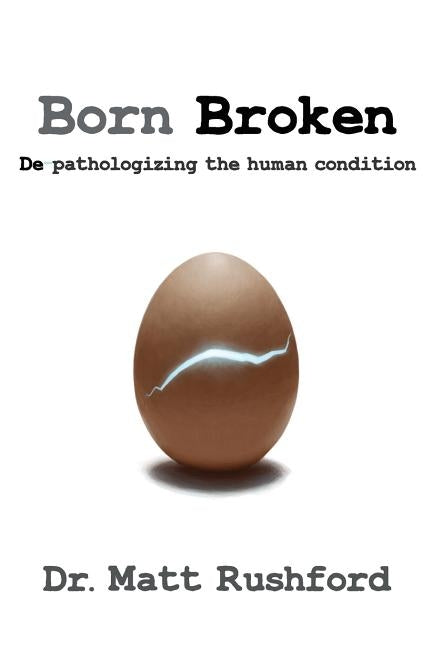 Born Broken: De-Pathologizing the Human Condition by Rushford, Matt