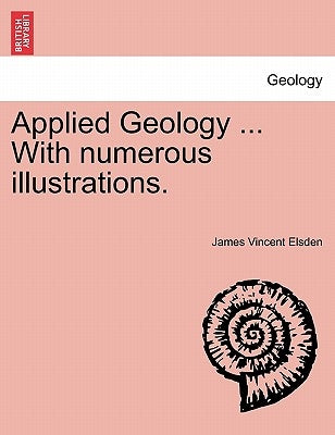 Applied Geology ... with Numerous Illustrations. by Elsden, James Vincent