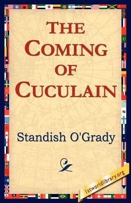 The Coming of Cuculain by O'Grady, Standish James