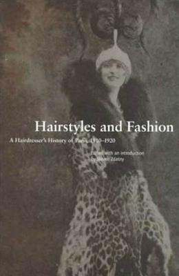 Hairstyles and Fashion: A Hairdresser's History of Paris, 1910-1920 by Zdatny, Steven