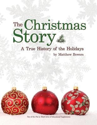 The Christmas Story: A True History of the Holidays by Bowers, Matthew a.