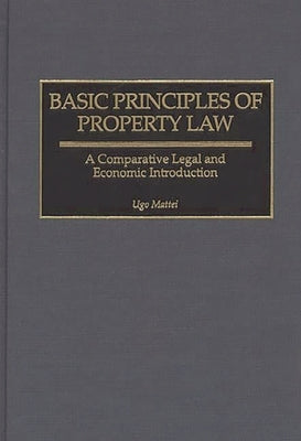 Basic Principles of Property Law: A Comparative Legal and Economic Introduction by Mattei, Ugo