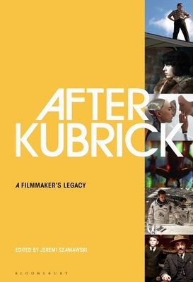 After Kubrick: A Filmmaker's Legacy by Szaniawski, Jeremi