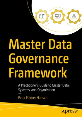 Master Data Governance Framework: A Practitioner's Guide to Master Data, Systems, and Organization by Folmer Hansen, Peter