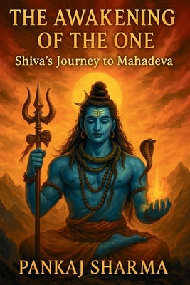 The Awakening of the One: Shiva's Journey to Mahadeva by Sharma, Pankaj