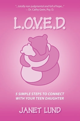 L.O.V.E.D.: 5 Simple Steps to Connect With Your Teen Daughter by Lund, Janet