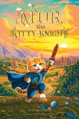 Mur, the Kitty-Knight: A Fantasy Chapter Book for Kids Ages 8-12 with 25 Full-Color Illustrations by Shnayder, Igor