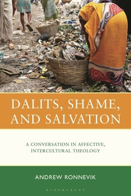 Dalits, Shame, and Salvation: A Conversation in Affective, Intercultural Theology by Ronnevik, Andrew