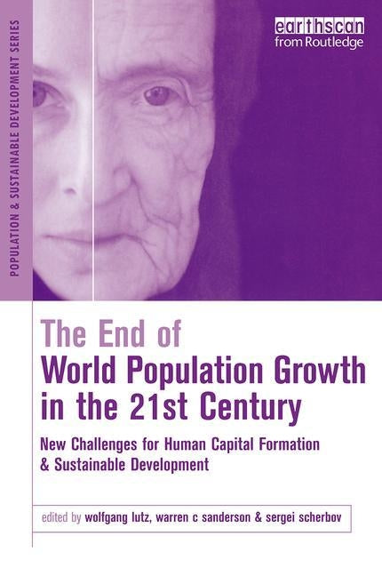 The End of World Population Growth in the 21st Century: New Challenges for Human Capital Formation and Sustainable Development by Sanderson, Warren C.