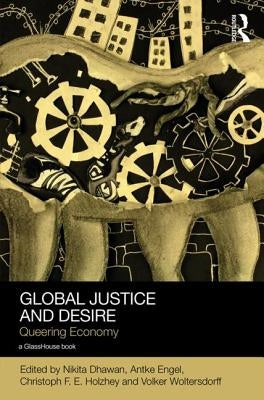Global Justice and Desire: Queering Economy by Dhawan, Nikita