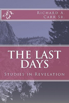 The Last Days: Studies in Revelation by Carr Sr, Richard A.