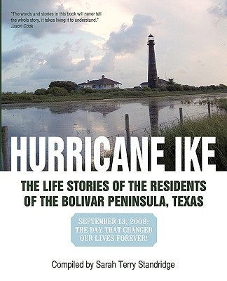 Hurricane Ike: The Life Stories of the Residents of the Bolivar Peninsula, Texas: September 13, 2008: The Day That Changed Our Lives by Compiled Sarah Terry Standridge, S.