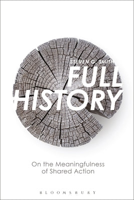Full History: On the Meaningfulness of Shared Action by Smith, Steven G.