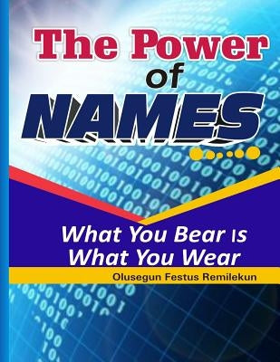 The Power Of Names: What You Bear Is What You Wear by Remilekun, Olusegun Festus