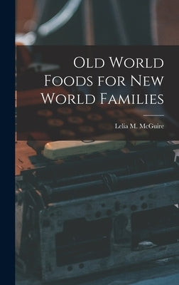 Old World Foods for New World Families by McGuire, Lelia M. 1891-