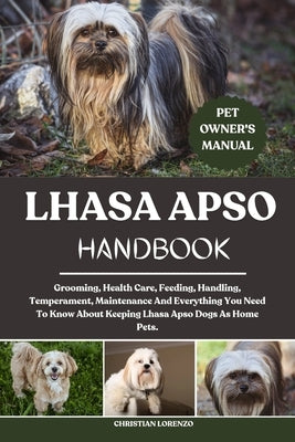 Lhasa Apso Handbook: Grooming, Health Care, Feeding, Handling, Temperament, Maintenance And Everything You Need To Know About Keeping Lhasa Apso Dogs by Lorenzo, Christian